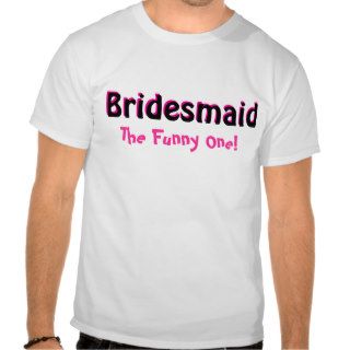 The funny bridesmaid t shirt