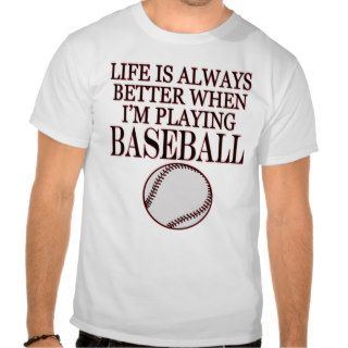 Baseball Life Is Always Better When Im Playing T Shirts