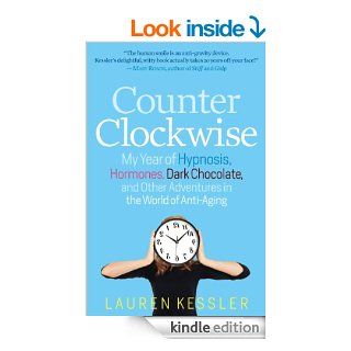Counterclockwise My Year of Hypnosis, Hormones, Dark Chocolate, and Other Adventures in the World of Anti aging   Kindle edition by Lauren Kessler. Health, Fitness & Dieting Kindle eBooks @ .