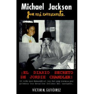 Michael Jackson Fue Mi Amante El Diario Secreto de Jordie Chandler Victor M. Gutierrez 9789562726818 Books