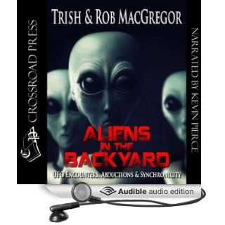 Aliens in the Backyard UFOs, Abductions, and Synchronicity (Audible Audio Edition) Rob MacGregor, Trish MacGregor, Kevin Pierce Books