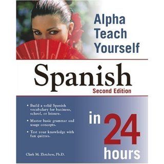 Alpha Teach Yourself Spanish in 24 Hours 2nd (second) Edition by Zlotchew, Ph.D., Clark M. [2004] Books