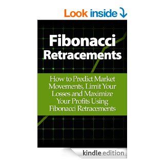 Fibonacci Retracements How to Predict Market Movements, Limit Your Losses and Maximize Your Profits Using Fibonacci Retracements eBook Christopher Daniels Kindle Store
