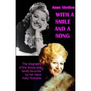 With a Smile and a Song The Biography of Anne Shelton Kelly Richards 9781904502951 Books