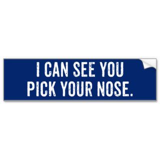 See You Pick Your Nose Bumper Stickers