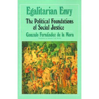 Egalitarian Envy The Political Foundations of Social Justice Gonzalo Fernandez de la Mora, Antonio De Nicolas 9780595002610 Books
