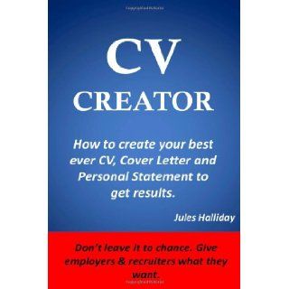 CV Creator How to create your best ever CV, Cover Letter & Personal Statement to get results. Jules Halliday 9781484113837 Books