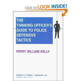 The Thinking Officer's Guide to Police Defensive Tactics Perry William Kelly 9780398068639 Books