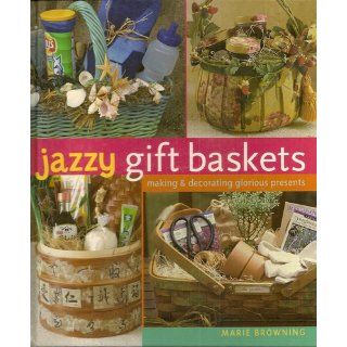 Jazzy Gift Baskets Making & Decorating Glorious Presents Marie Browning, Mickey Baskett Books