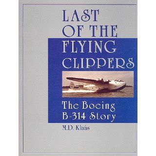 Last of the Flying Clippers The Boeing B 314 Story (Schiffer Military/Aviation History) M.D. Klas 9780764305627 Books