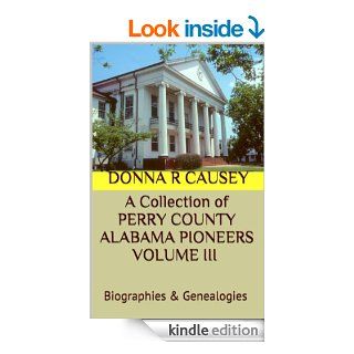 A Collection  of PERRY COUNTY ALABAMA PIONEERS VOLUME III Biographies & Genealogies (A Collection of PERRY COUNTY ALABAMA PIONEERS BIOGRAPHIES & GENEALOGIES Book 3) eBook Donna R Causey Kindle Store