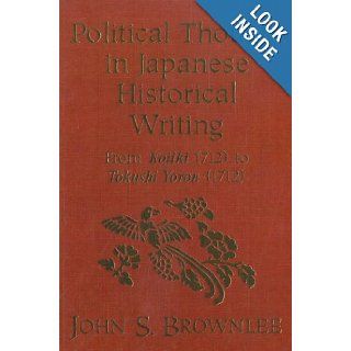 Political Thought in Japanese Historical Writing From Kojiki (712) to Tokushi Yoron (1712) John S. Brownlee 9781554584505 Books