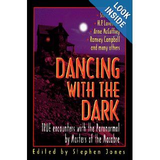 Dancing with the Dark True Encounters with the Paranormal by Masters of the Macabre Stephen Jones, Steven King, H. P. Lovecraft, Anne McCaffrey, Ramsey Campbell, Stephen Jones 9780786706204 Books