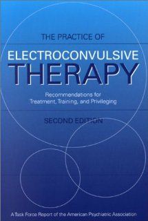 Practice of Electroconvulsive Therapy Recommendations for Treatment, Training, and Privileging (A Task Force Report of the American Psychiatric(Task Force Rerport (Amer Psychiatric Assn)) (9780890422069) American Psychiatric Association, C. Edward Coffey