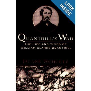 Quantrill's War The Life and Times of William Clarke Quantrill 1837 1865 Duane Schultz 9780312147105 Books