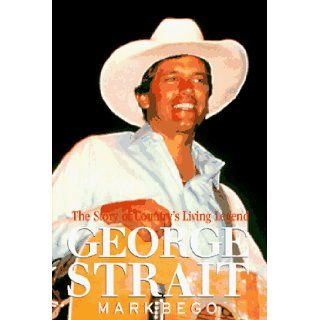 George Strait The Story of Country's Living Legend Mark Bego 9781575661162 Books