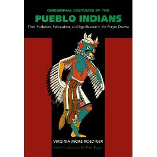 Ceremonial Costumes of the Pueblo Indians Their Evolution, Fabrication, and Significance in the Prayer Drama Virginia More Roediger, Fred Eggan 9780520076310 Books