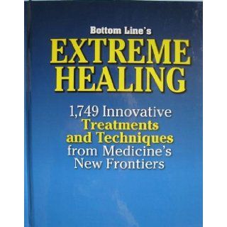Bottom Line's Extreme Healing 1, 749 Innovative Treatments and Techniques from Medicine's New Frontiers Bottom Line Books 9780887235214 Books