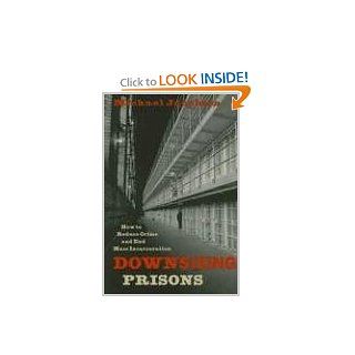 Downsizing Prisons How to Reduce Crime and End Mass Incarceration (9780814742914) Michael Jacobson Books