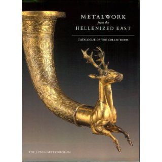 Metalwork from the Hellenized East Catalogue of the Collections. The J. Paul Getty Museum Michael Pfrommer 9780892362189 Books