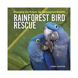 Rainforest Bird Rescue Changing the Future for Endangered Wildlife (Firefly Animal Rescue) Linda Kenyon 9781554071524 Books