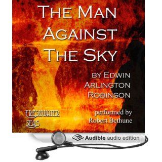 The Man Against the Sky Collected Poems of Ediwn Arlington Robinson, Book 4 (Audible Audio Edition) Edwin Arlington Robinson, Robert Bethune Books