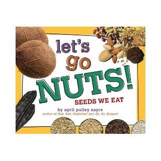Let's Go Nuts Seeds We Eat April Pulley Sayre 9781442467286  Kids' Books