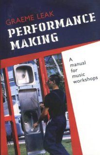 Performance Making A Manual for Music Workshops Graham Leak 9780868196732 Books