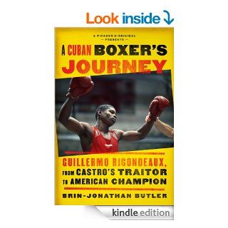 A Cuban Boxer's Journey Guillermo Rigondeaux, from Castro's Traitor to American Champion (Kindle Single) eBook Brin Jonathan Butler Kindle Store
