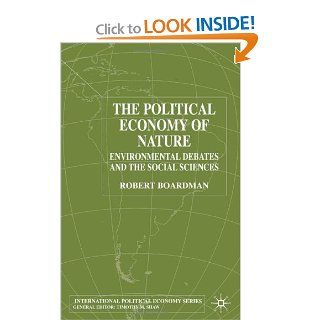 The Political Economy of Nature Environmental Debates and the Social Sciences (International Political Economy Series) (9780333800157) Robert Boardman Books