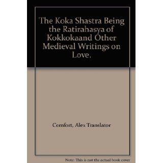 The Koka Shastra Being the Ratirahasya of Kokkokaand Other Medieval Writings on Love. Alex Translator Comfort Books