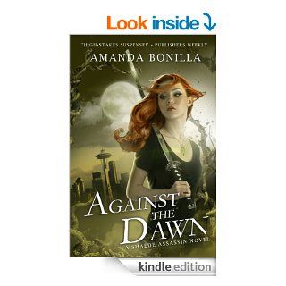 Against the Dawn A Shaede Assassin Novel   Kindle edition by Amanda Bonilla. Paranormal Romance Kindle eBooks @ .
