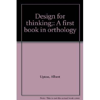Design for thinking; A first book in orthology Albert Upton Books