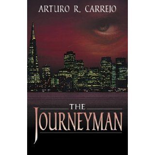The Journeyman Arturo R. Carrejo 9780741432063 Books