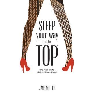Sleep Your Way to the Top Jane Miller, Angela Arcese 9781941018019 Books