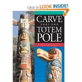 Carve Your Own Totem Pole Wayne Hill, Jimi McKee, Beverly McMullen 9781550464733 Books