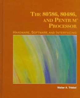 The 80386, 80486, and Pentium Microprocessor Hardware, Software, and Interfacing Walter A. Triebel 9780135332252 Books