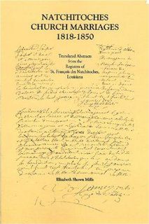 Natchitoches Church Marriages, 1818 1850 Translated Abstracts from the Registers of St. Francios des Natchitoches Louisiana (Cane River Creole) (9781585499243) Elizabeth Shown Mills Books