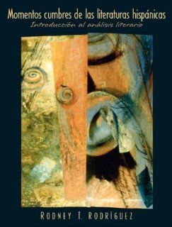 Momentos cumbres de las literaturas hispnicas Introduccin al anlisis literario (9780131401327) Rodney T. Rodriguez Books