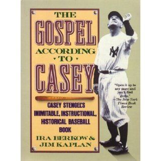 The Gospel According to Casey Casey Stengel's Inimitable, Instructional, Historical Baseball Book Ira Berkow, Jim Kaplan 9780312093013 Books