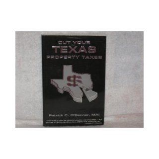 Cut Your TEXAS Property Taxes Patrick C. O'Connor 9780970680518 Books