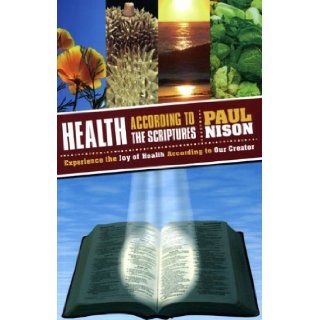 Health According To The Scriptures Paul Nison 9780967528649 Books
