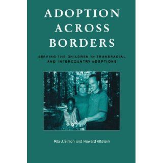 Adoption across Borders Serving the Children in Transracial and Intercountry Adoptions Rita J. Simon, Howard Altstein 9780847698332 Books