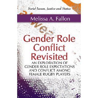 Gender Role Conflict Revisited An Exploration of Gender Role Expectations and Conflict Among Female Rugby Players (Social Issues, Justice and StatusPreparation, Performance, and Psychology) Melissa A. Fallon 9781617289453 Books