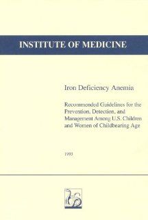 Iron Deficiency Anemia Recommended Guidelines for the Prevention, Detection, and Management Among U.S. Children and Women of Childbearing Age (9780309049870) Detection, and Management of Iron Deficiency Anemia Among U.S. Children and Women of Childbearin