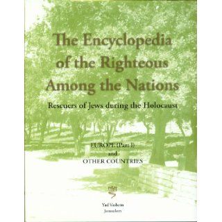 The Encyclopedia of the Righteous Among the Nations Rescuers of Jews during the Holocaust   Europe (Part I) and Other Countries Israel Gutman (Editor in Chief) 9780976442585 Books