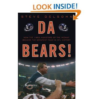 Da Bears How the 1985 Monsters of the Midway Became the Greatest Team in NFL History eBook Steve Delsohn Kindle Store