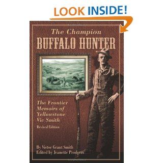 The Champion Buffalo Hunter The Frontier Memoirs of Yellowstone Vic Smith   Kindle edition by Jeanette Prodgers. Biographies & Memoirs Kindle eBooks @ .