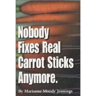 Nobody Fixes Real Carrot Sticks Anymore Marianne M. Jennings 9780964317406 Books