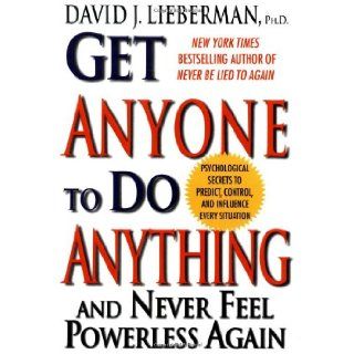 Get Anyone To Do Anything And Never Feel Powerless Again  Psychological secrets to predict, control, and influence every situation David J. Lieberman 9780312209049 Books